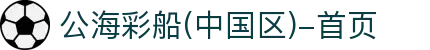 公海彩船(中国区)-首页